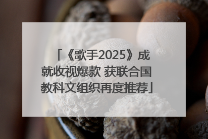 《歌手2025》成就收视爆款 获联合国教科文组织再度推荐