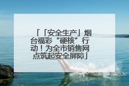 「安全生产」烟台福彩“硬核”行动！为全市销售网点筑起安全屏障