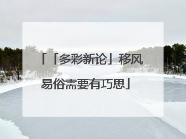 「多彩新论」移风易俗需要有巧思