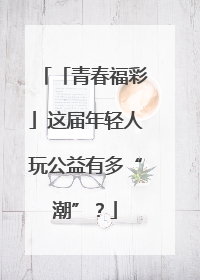 「青春福彩」这届年轻人玩公益有多“潮”？