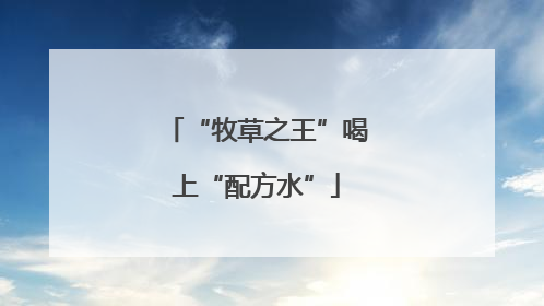 “牧草之王”喝上“配方水”