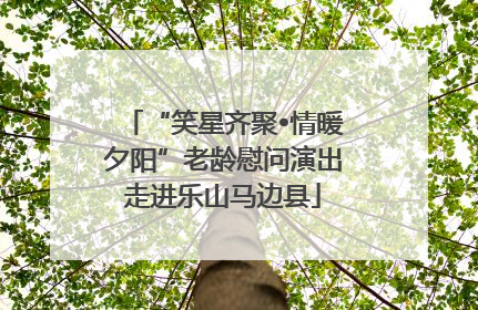 “笑星齐聚•情暖夕阳”老龄慰问演出走进乐山马边县