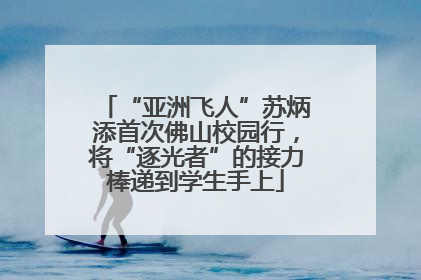 “亚洲飞人”苏炳添首次佛山校园行，将“逐光者”的接力棒递到学生手上