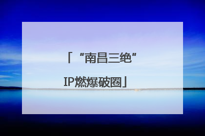 “南昌三绝”IP燃爆破圈