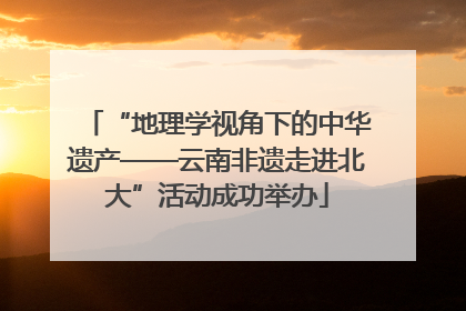 “地理学视角下的中华遗产——云南非遗走进北大”活动成功举办