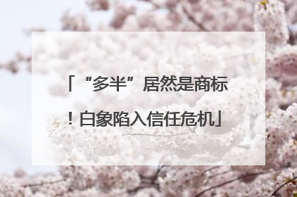 “多半”居然是商标！白象陷入信任危机