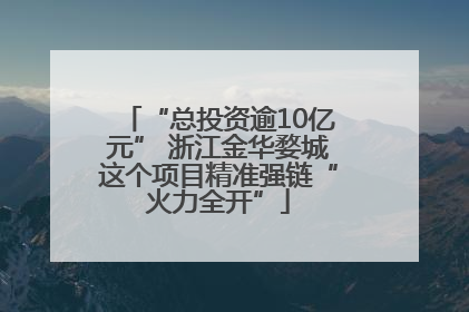 “总投资逾10亿元” 浙江金华婺城这个项目精准强链“火力全开”