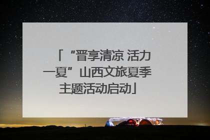 “晋享清凉 活力一夏”山西文旅夏季主题活动启动