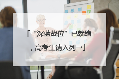 “深蓝战位”已就绪，高考生请入列→