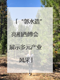 “邻水造”亮相西博会 展示多元产业风采