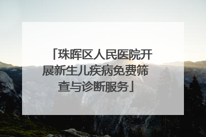 珠晖区人民医院开展新生儿疾病免费筛查与诊断服务