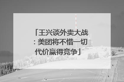 王兴谈外卖大战：美团将不惜一切代价赢得竞争