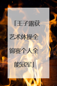 王子露获艺术体操全锦赛个人全能冠军