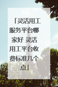 灵活用工服务平台哪家好 灵活用工平台收费标准几个点