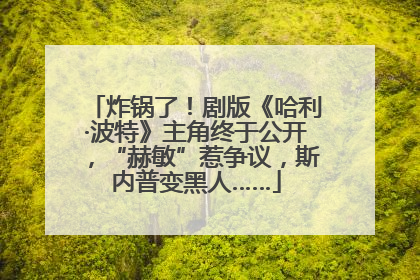炸锅了！剧版《哈利·波特》主角终于公开，“赫敏”惹争议，斯内普变黑人……