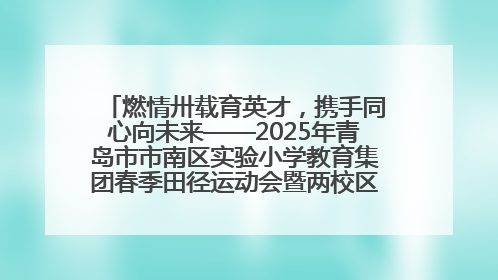 燃情卅载育英才，携手同心向未来——2025年青岛市市南区实验小学教育集团春季田径运动会暨两校区同迎建校30周年活动