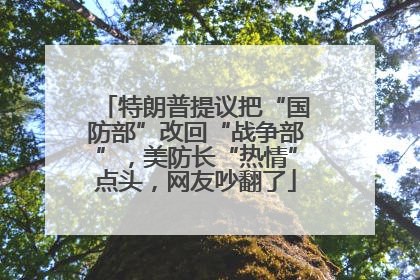 特朗普提议把“国防部”改回“战争部”，美防长“热情”点头，网友吵翻了
