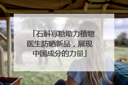 石斛寡糖助力植物医生防晒新品，展现中国成分的力量