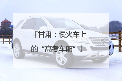 甘肃：慢火车上的“高考车厢”