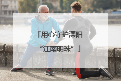 用心守护溧阳“江南明珠”