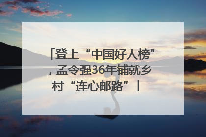 登上“中国好人榜”，孟令强36年铺就乡村“连心邮路”