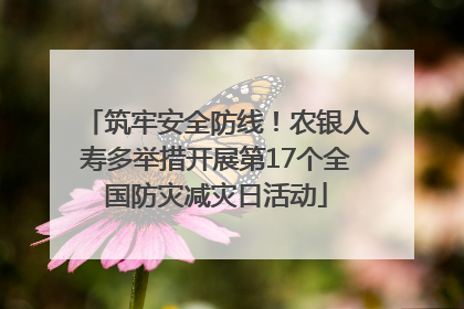 筑牢安全防线！农银人寿多举措开展第17个全国防灾减灾日活动
