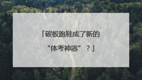 碳板跑鞋成了新的“体考神器”?
