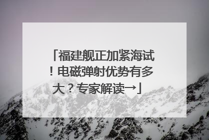 福建舰正加紧海试！电磁弹射优势有多大？专家解读→