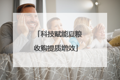 科技赋能夏粮收购提质增效