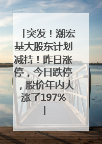 突发！潮宏基大股东计划减持！昨日涨停，今日跌停，股价年内大涨了197%