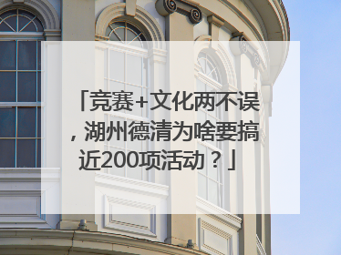 竞赛+文化两不误，湖州德清为啥要搞近200项活动？