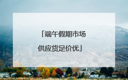 端午假期市场供应货足价优