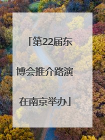 第22届东博会推介路演在南京举办