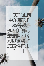 美军正向中东部署F-35等战机！伊朗武装部队：将对以发动“惩罚性打击”！