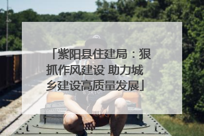 紫阳县住建局：狠抓作风建设 助力城乡建设高质量发展