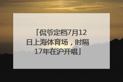 侃爷定档7月12日上海体育场，时隔17年在沪开唱