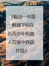 临汾一中第一附属学校在市青少年机器人竞赛中喜获佳绩