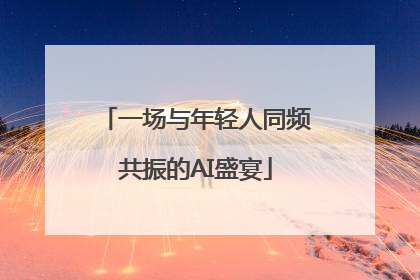一场与年轻人同频共振的AI盛宴