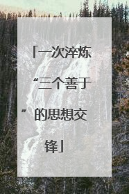 一次淬炼“三个善于”的思想交锋