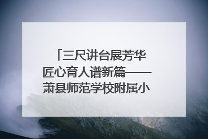 三尺讲台展芳华 匠心育人谱新篇——萧县师范学校附属小学第十三届班主任基本功大赛圆满举办