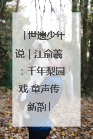 世遗少年说｜江俞羲：千年梨园戏 童声传新韵