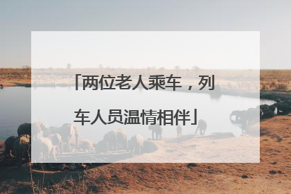 两位老人乘车，列车人员温情相伴