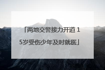 两地交警接力开道 15岁受伤少年及时就医