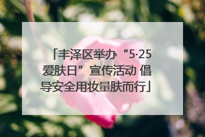 丰泽区举办“5·25 爱肤日”宣传活动 倡导安全用妆量肤而行