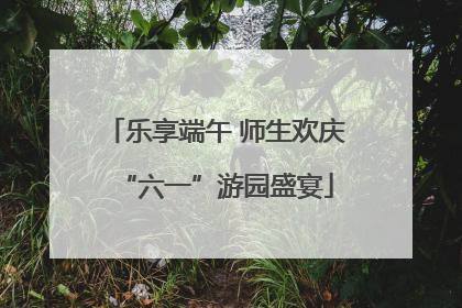 乐享端午 师生欢庆“六一”游园盛宴
