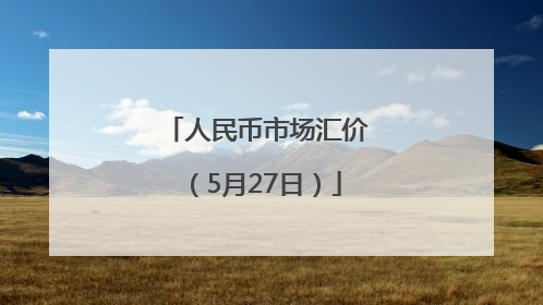 人民币市场汇价（5月27日）