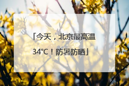 今天，北京最高温34℃！防暑防晒