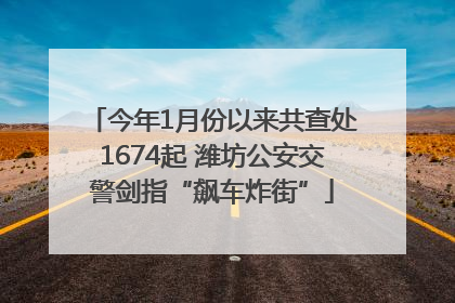 今年1月份以来共查处1674起 潍坊公安交警剑指“飙车炸街”