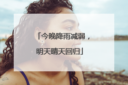 今晚降雨减弱，明天晴天回归