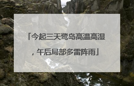 今起三天鹭岛高温高湿，午后局部多雷阵雨